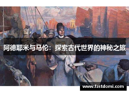 阿德耶米与马伦：探索古代世界的神秘之旅